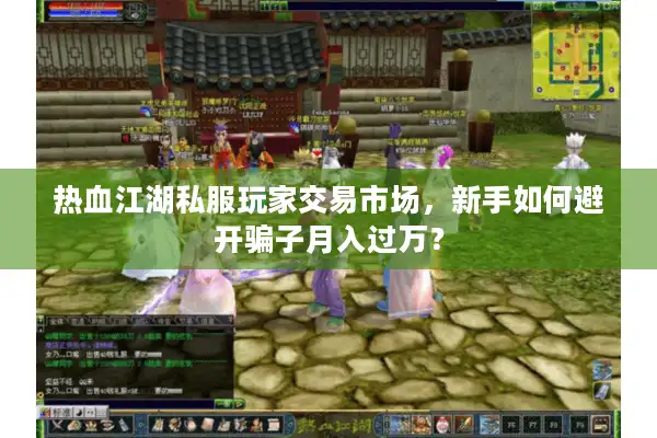 热血江湖私服玩家交易市场，新手如何避开骗子月入过万？