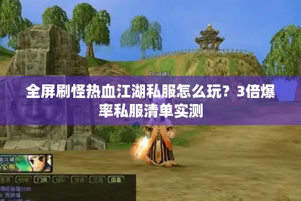 全屏刷怪热血江湖私服怎么玩？3倍爆率私服清单实测
