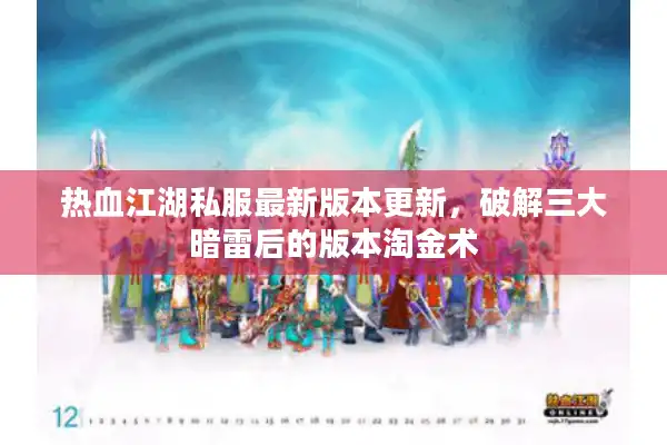 热血江湖私服最新版本更新,破解三大暗雷后的版本淘金术 热血江湖私服最新版本更新,破解三大暗雷后的版本淘金术