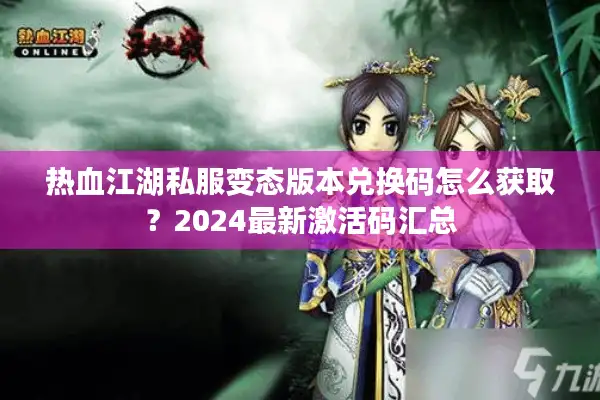 热血江湖私服变态版本兑换码怎么获取?2024最新激活码汇总 热血江湖私服变态版本兑换码怎么获取?2024最新激活码汇总