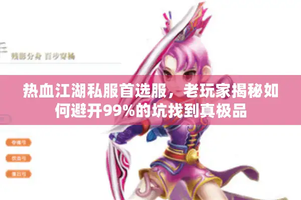 热血江湖私服首选服,老玩家揭秘如何避开99%的坑找到真极品 热血江湖私服首选服,老玩家揭秘如何避开99%的坑找到真极品