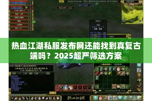 热血江湖私服发布网还能找到真复古端吗？2025超严筛选方案