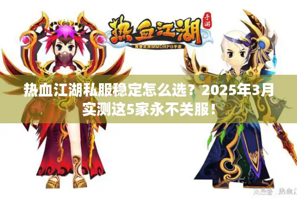 热血江湖私服稳定怎么选?2025年3月实测这5家永不关服! 热血江湖私服稳定怎么选?2025年3月实测这5家永不关服!