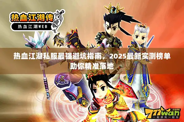 热血江湖私服最强避坑指南，2025最新实测榜单助你精准落地