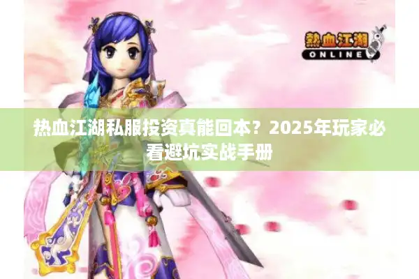 热血江湖私服投资真能回本？2025年玩家必看避坑实战手册