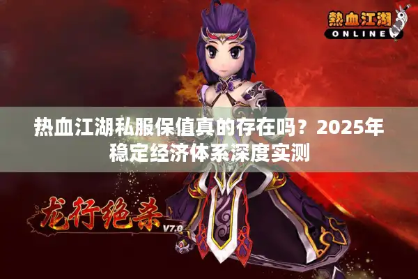热血江湖私服保值真的存在吗?2025年稳定经济体系深度实测 热血江湖私服保值真的存在吗?2025年稳定经济体系深度实测