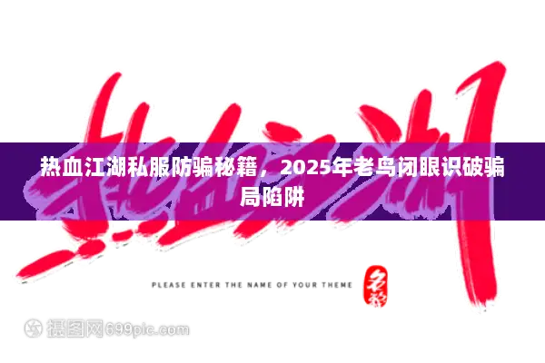 热血江湖私服防骗秘籍,2025年老鸟闭眼识破骗局陷阱 热血江湖私服防骗秘籍,2025年老鸟闭眼识破骗局陷阱