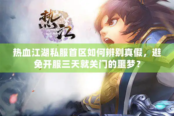 热血江湖私服首区如何辨别真假,避免开服三天就关门的噩梦? 热血江湖私服首区如何辨别真假,避免开服三天就关门的噩梦?