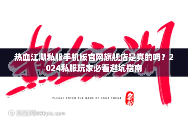 热血江湖私服手机版官网旗舰店是真的吗？2024私服玩家必看避坑指南