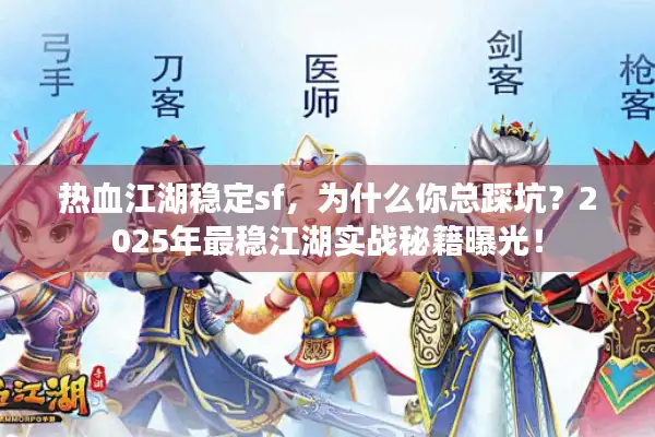 热血江湖稳定sf，为什么你总踩坑？2025年最稳江湖实战秘籍曝光！