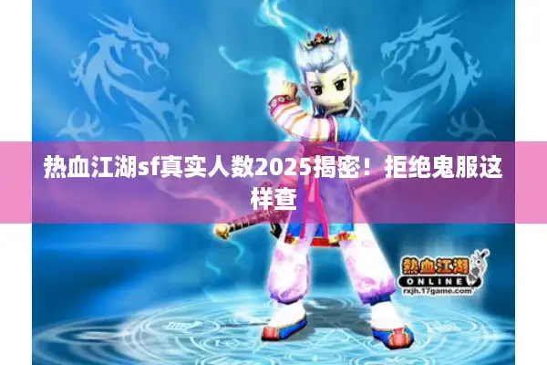 热血江湖sf真实人数2025揭密！拒绝鬼服这样查
