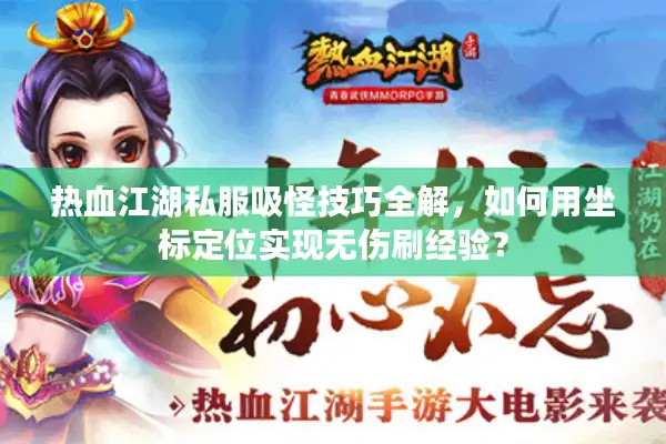 热血江湖私服吸怪技巧全解，如何用坐标定位实现无伤刷经验？
