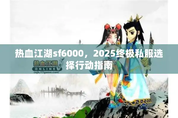 热血江湖sf6000，2025终极私服选择行动指南