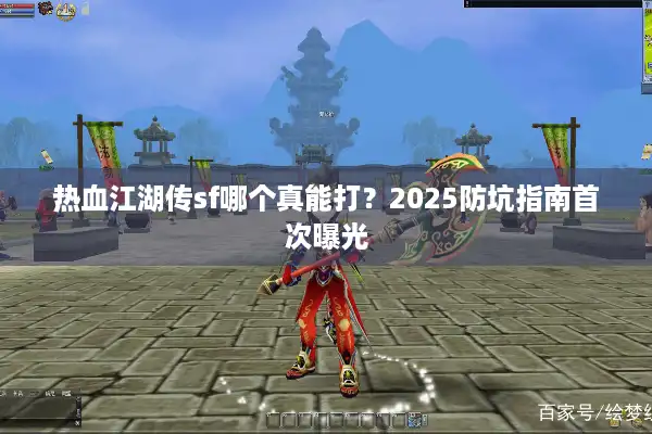 热血江湖传sf哪个真能打？2025防坑指南首次曝光