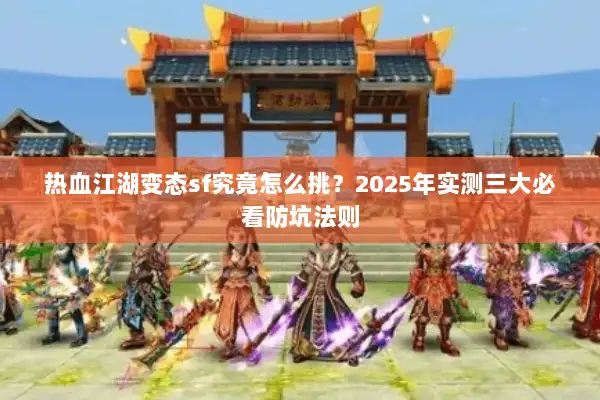 热血江湖变态sf究竟怎么挑?2025年实测三大必看防坑法则 热血江湖变态sf究竟怎么挑?2025年实测三大必看防坑法则