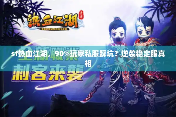 sf热血江湖，90%玩家私服踩坑？逆袭稳定服真相