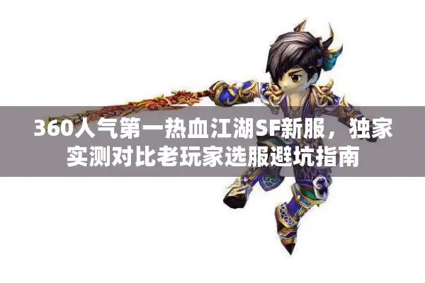 360人气第一热血江湖SF新服,独家实测对比老玩家选服避坑指南 360人气第一热血江湖SF新服,独家实测对比老玩家选服避坑指南