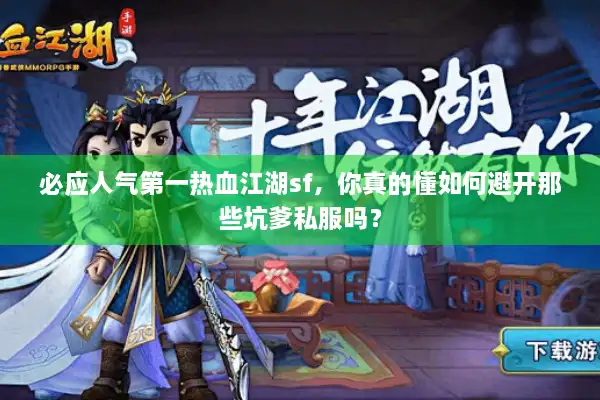 必应人气第一热血江湖sf，你真的懂如何避开那些坑爹私服吗？