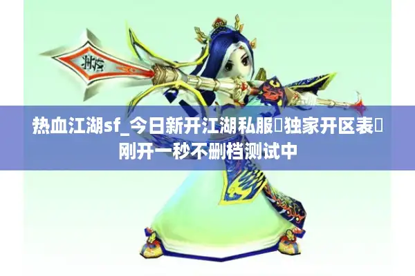 热血江湖sf_今日新开江湖私服▷独家开区表◁刚开一秒不删档测试中