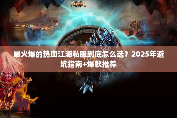 最火爆的热血江湖私服到底怎么选？2025年避坑指南+爆款推荐