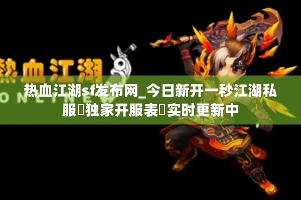 热血江湖sf发布网_今日新开一秒江湖私服▷独家开服表◁实时更新中