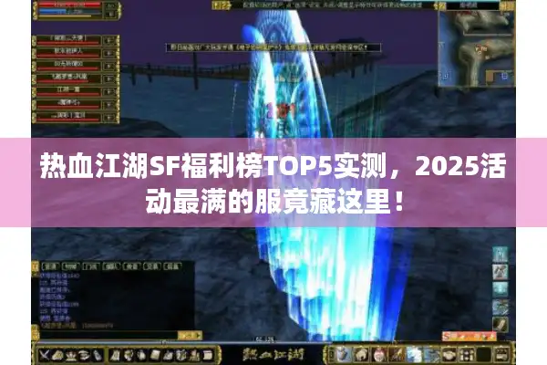 热血江湖SF福利榜TOP5实测，2025活动最满的服竟藏这里！