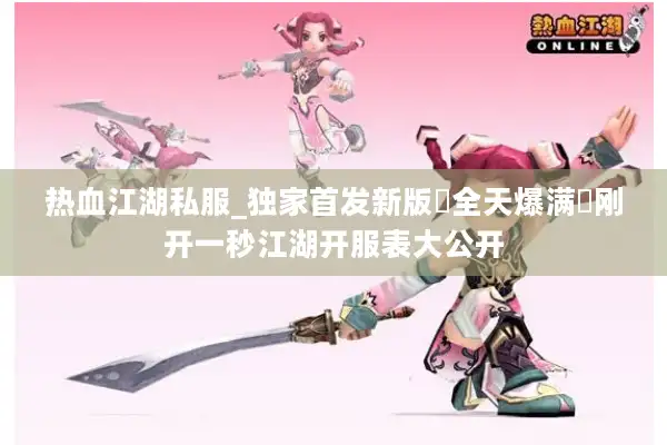 热血江湖私服_独家首发新版▷全天爆满◁刚开一秒江湖开服表大公开 热血江湖私服_独家首发新版▷全天爆满◁刚开一秒江湖开服表大公开