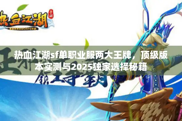热血江湖sf单职业服两大王牌，顶级版本实测与2025独家选择秘籍
