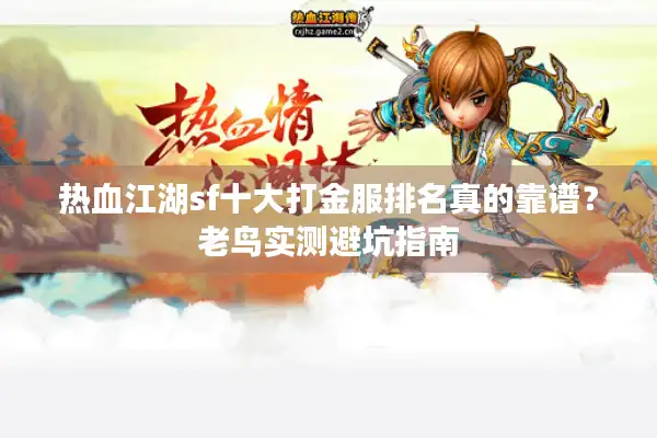 热血江湖sf十大打金服排名真的靠谱？老鸟实测避坑指南
