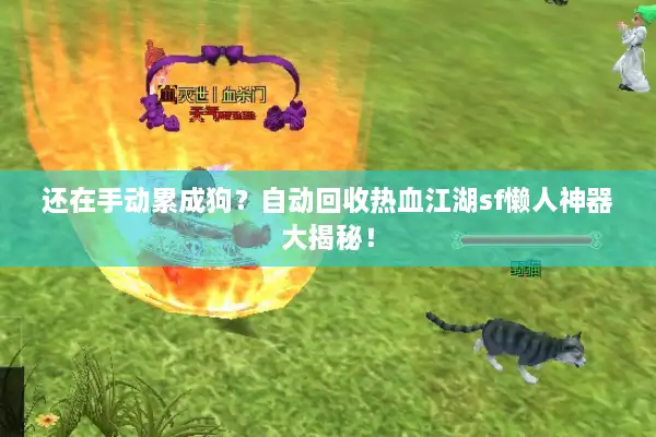 还在手动累成狗?自动回收热血江湖sf懒人神器大揭秘! 还在手动累成狗?自动回收热血江湖sf懒人神器大揭秘!