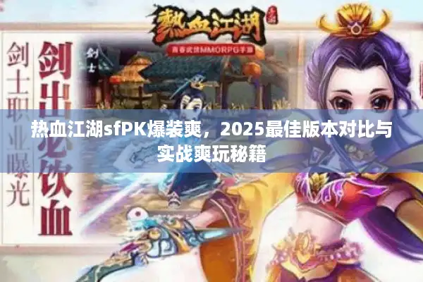 热血江湖sfPK爆装爽，2025最佳版本对比与实战爽玩秘籍