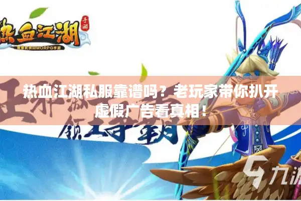 热血江湖私服靠谱吗？老玩家带你扒开虚假广告看真相！