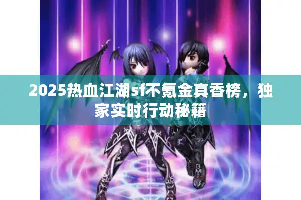 2025热血江湖sf不氪金真香榜，独家实时行动秘籍