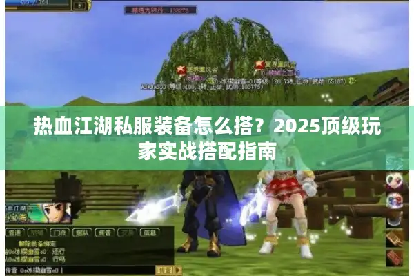 热血江湖私服装备怎么搭？2025顶级玩家实战搭配指南
