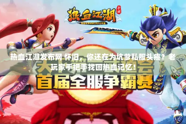 热血江湖发布网 怀旧，你还在为坑爹私服头疼？老玩家手把手找回热血记忆！