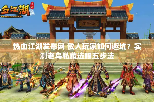 热血江湖发布网 散人玩家如何避坑？实测老鸟私藏选服五步法