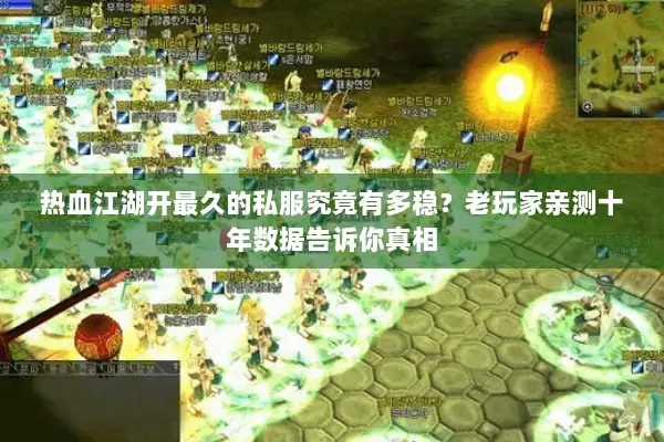 热血江湖开最久的私服究竟有多稳？老玩家亲测十年数据告诉你真相