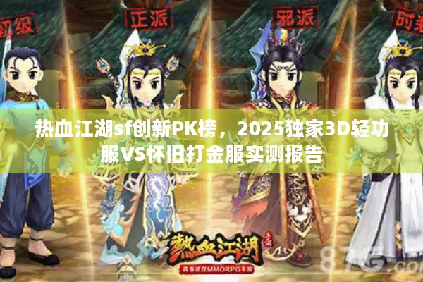 热血江湖sf创新PK榜,2025独家3D轻功服VS怀旧打金服实测报告 热血江湖sf创新PK榜,2025独家3D轻功服VS怀旧打金服实测报告