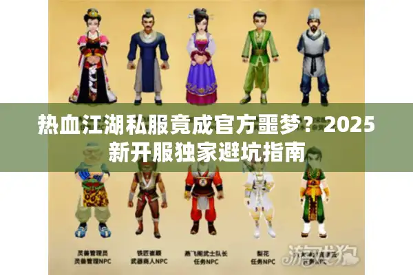 热血江湖私服竟成官方噩梦？2025新开服独家避坑指南