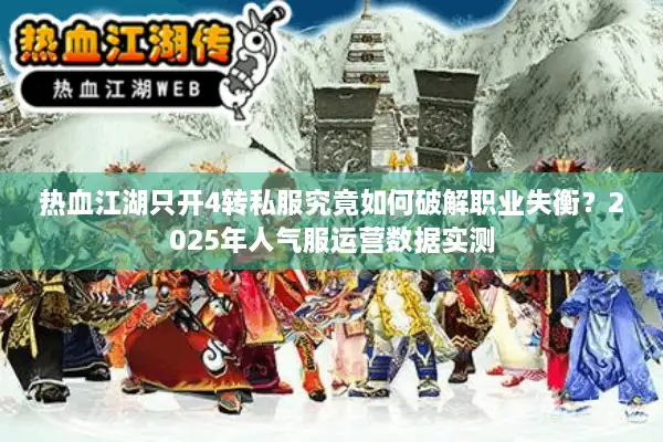 热血江湖只开4转私服究竟如何破解职业失衡？2025年人气服运营数据实测