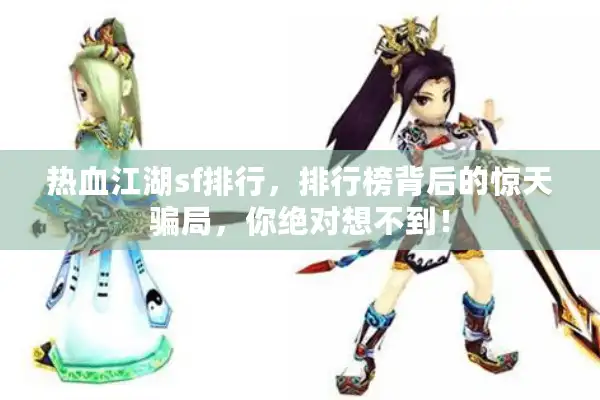热血江湖sf排行,排行榜背后的惊天骗局,你绝对想不到! 热血江湖sf排行,排行榜背后的惊天骗局,你绝对想不到!