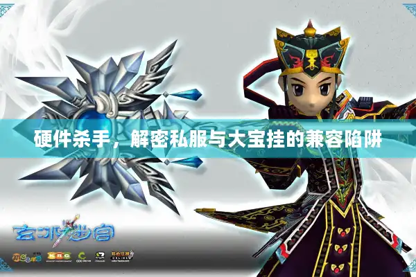 硬件杀手,解密私服与大宝挂的兼容陷阱 硬件杀手,解密私服与大宝挂的兼容陷阱