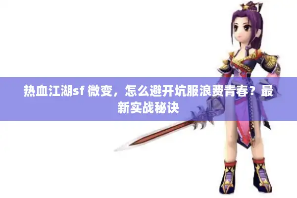 热血江湖sf 微变，怎么避开坑服浪费青春？最新实战秘诀