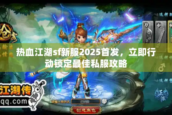热血江湖sf新服2025首发，立即行动锁定最佳私服攻略