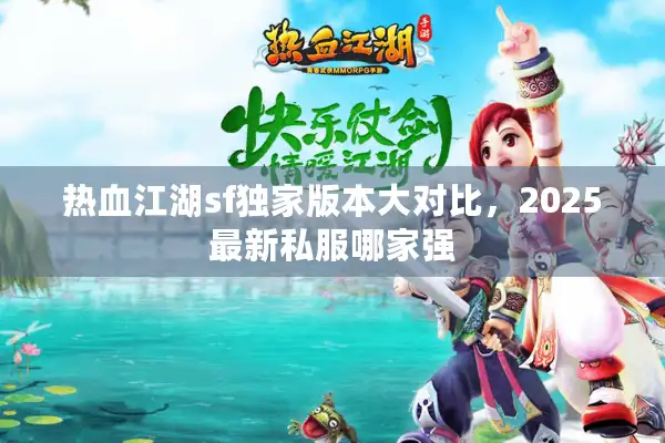 热血江湖sf独家版本大对比，2025最新私服哪家强