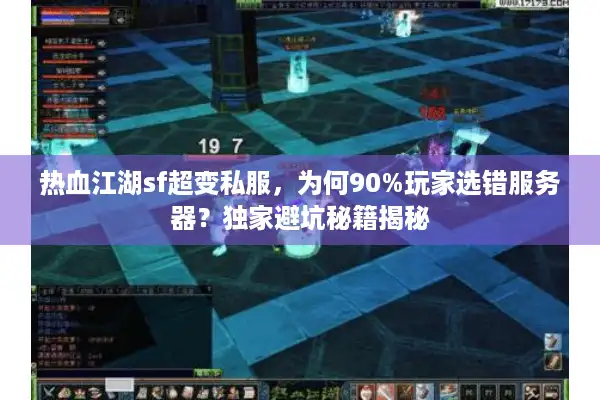 热血江湖sf超变私服，为何90%玩家选错服务器？独家避坑秘籍揭秘