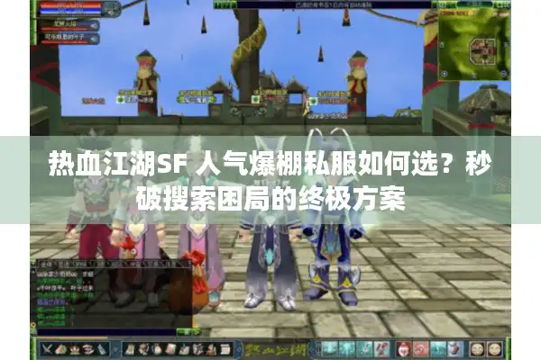 热血江湖SF 人气爆棚私服如何选?秒破搜索困局的终极方案 热血江湖SF 人气爆棚私服如何选?秒破搜索困局的终极方案