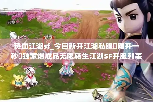 热血江湖sf_今日新开江湖私服▷刚开一秒◁独家爆成品无限转生江湖SF开服列表 热血江湖sf_今日新开江湖私服▷刚开一秒◁独家爆成品无限转生江湖SF开服列表