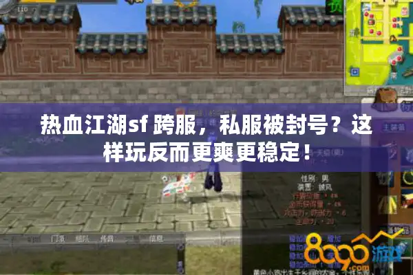 热血江湖sf 跨服,私服被封号?这样玩反而更爽更稳定! 热血江湖sf 跨服,私服被封号?这样玩反而更爽更稳定!