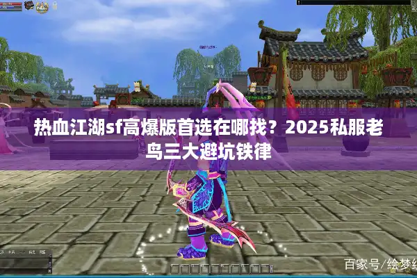 热血江湖sf高爆版首选在哪找？2025私服老鸟三大避坑铁律